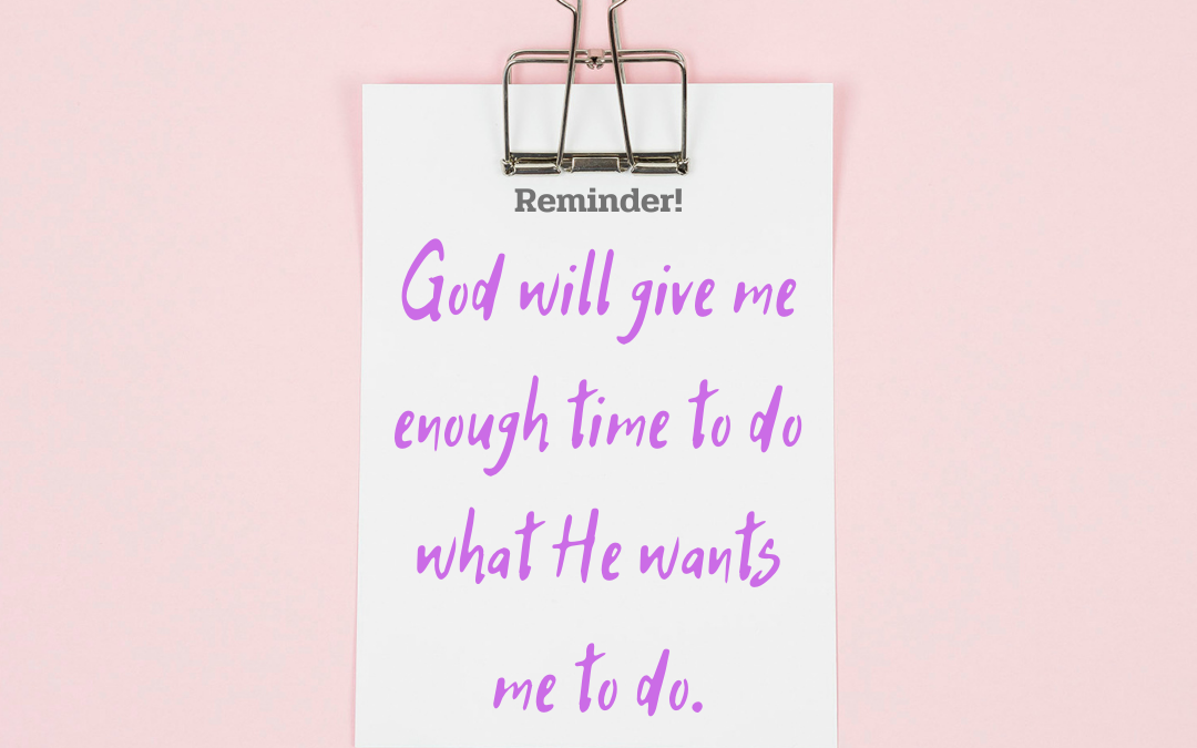 Time Pressures? God Will Give You Enough Time to Do What He Wants You To Do
