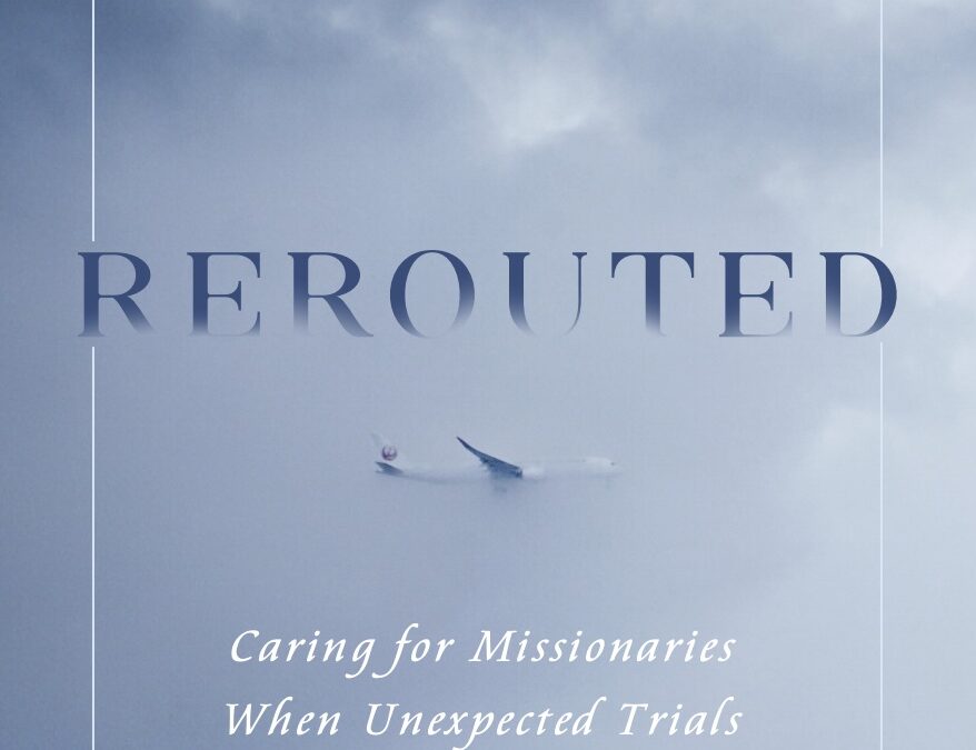 Book Drawing: “Rerouted: Caring for Missionaries When Unexpected Trials Bring Them Home”