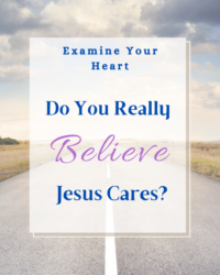 Examine Your Heart: Do You Really Believe Jesus Cares?