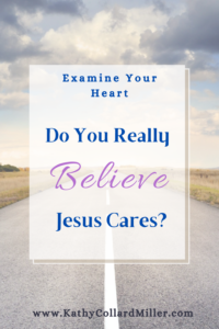 Examine Your Heart: Do You Really Believe Jesus Cares?