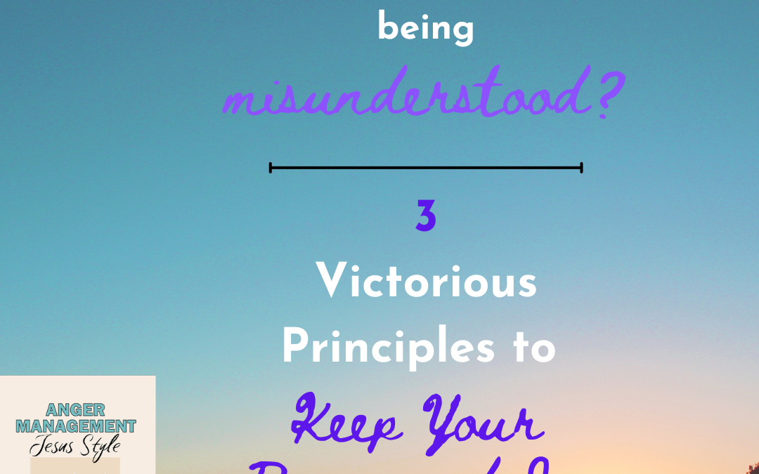 Misunderstood? Three Victorious Principles for Peace and Joy